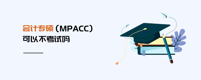 会计专硕（MPAcc）可以不考试吗