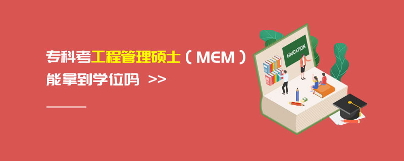 专科考工程管理硕士（MEM）能拿到学位吗
