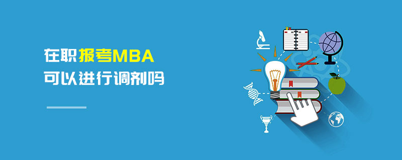 在职报考MBA可以进行调剂吗