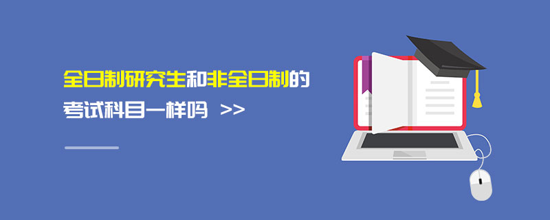 全日制研究生和非全日制的考试科目一样吗