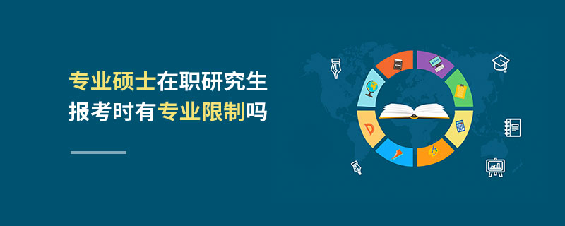 专业硕士在职研究生报考时有专业限制吗