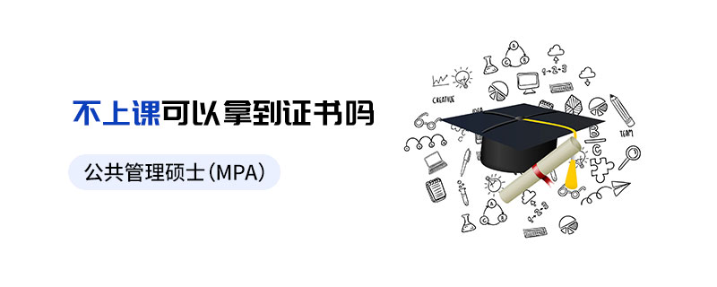 公共管理硕士（MPA）不上课可以拿到证书吗