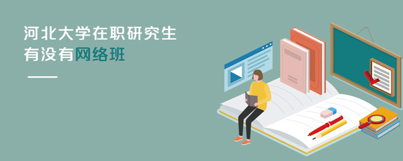 河北大学在职研究生有没有网络班
