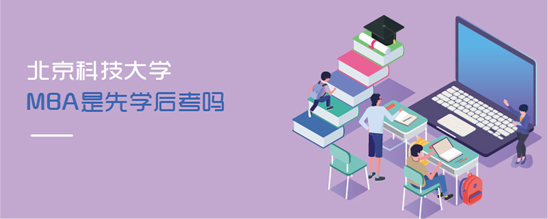 北京科技大学MBA是先学后考吗