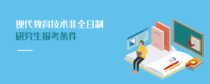 现代教育技术非全日制研究生报考条件