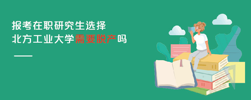 报考在职研究生选择北方工业大学需要脱产吗