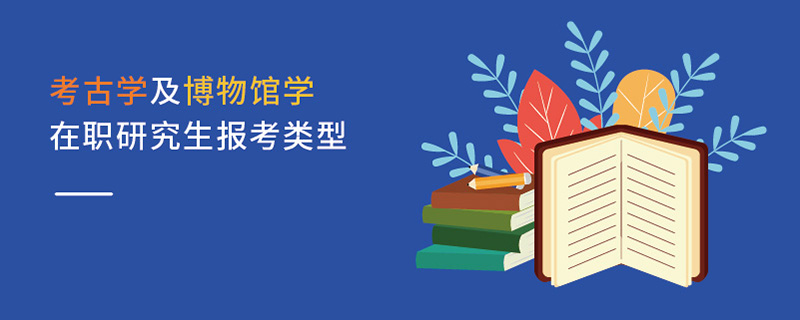 考古学及博物馆学在职研究生报考类型