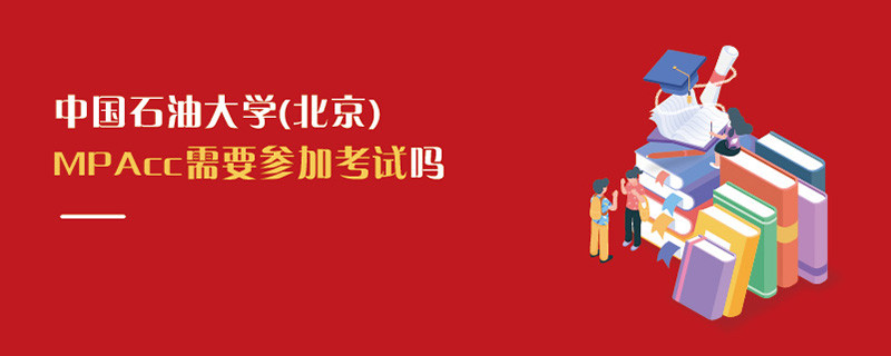 中国石油大学(北京)MPAcc需要参加考试吗