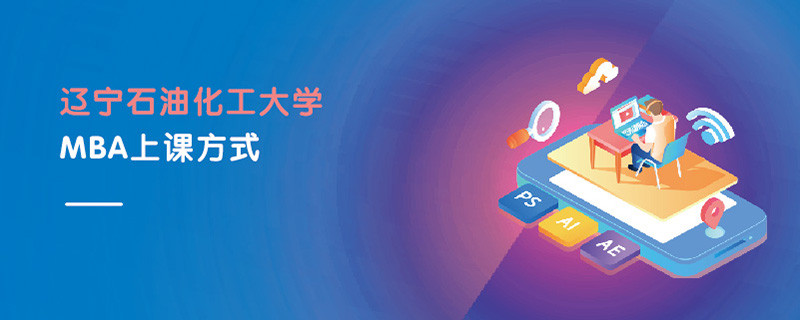 辽宁石油化工大学MBA上课方式