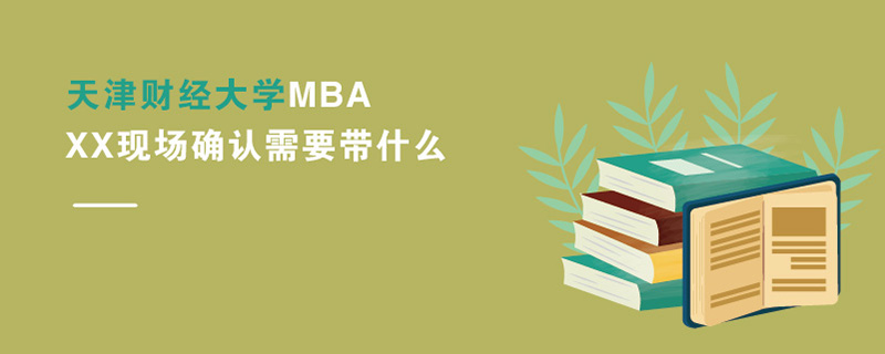 天津财经大学MBAXX现场确认需要带什么