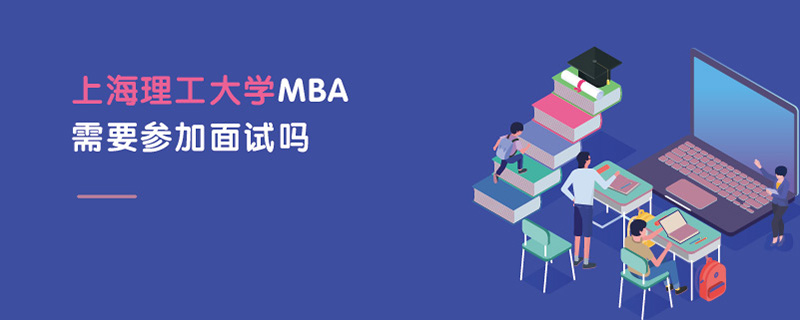 上海理工大学MBA需要参加面试吗