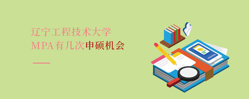 辽宁工程技术大学MPA有几次申硕机会