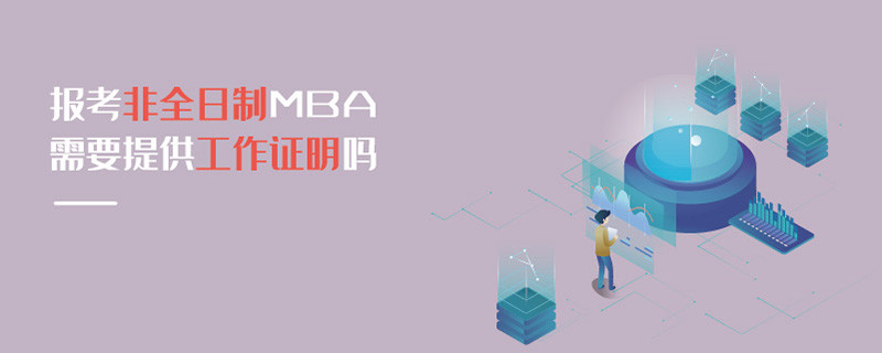 报考非全日制MBA需要提供工作证明吗