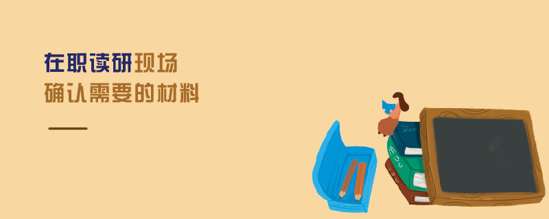 在职读研现场确认需要的材料