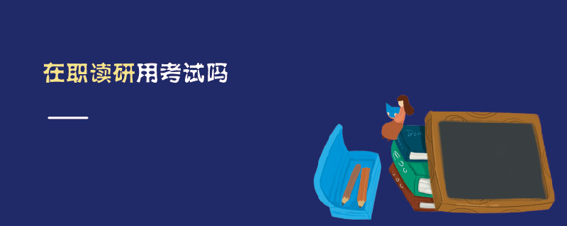 在职读研用考试吗