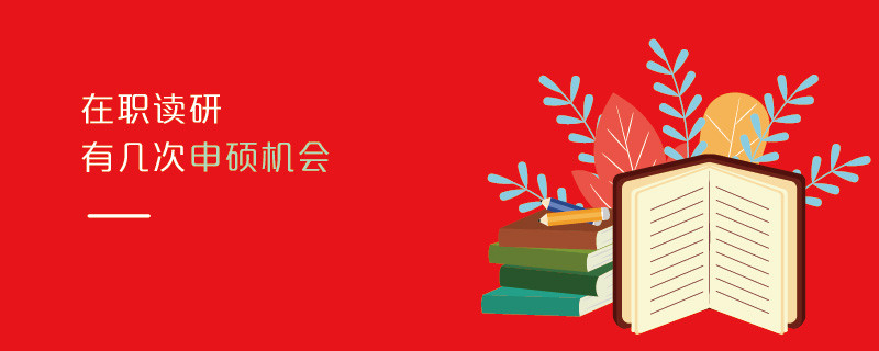 在职读研有几次申硕机会