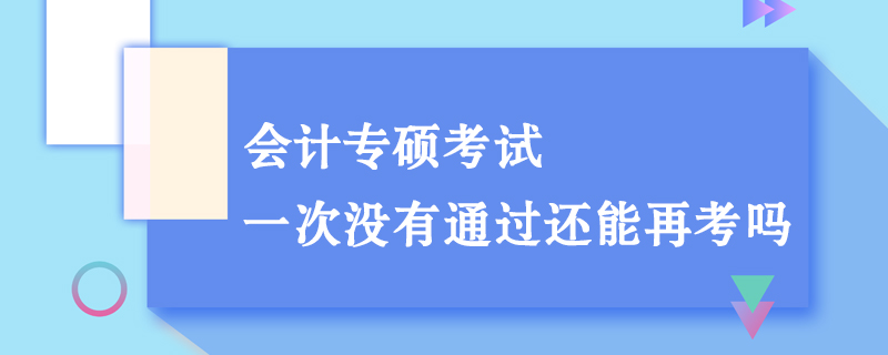 会计专硕考试一次没有通过还能再考吗