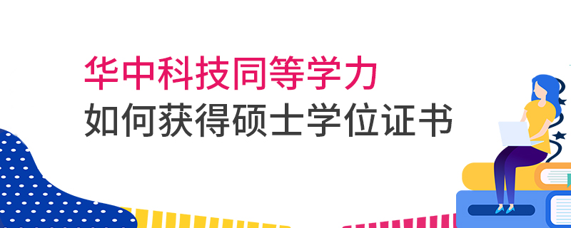 华中科技同等学力如何获得硕士学位证书