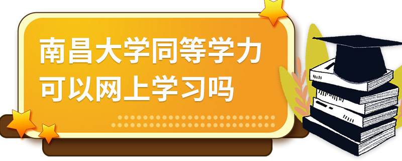 南昌大学同等学力可以网上学习吗