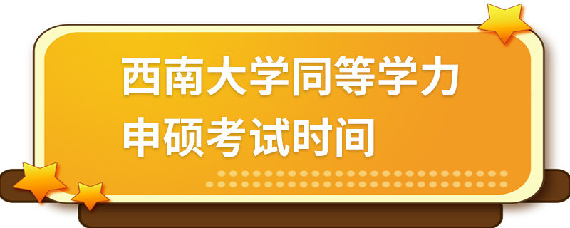 西南大学同等学力申硕考试时间