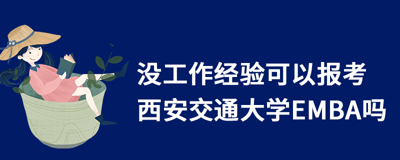 没工作经验可以报考西安交通大学EMBA吗