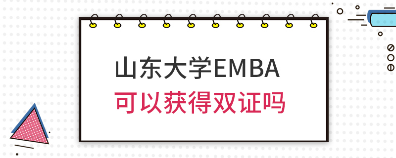 山东大学EMBA可以获得双证吗