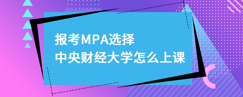 报考MPA选择中央财经大学怎么上课