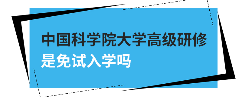 中国科学院大学高级研修是免试入学吗