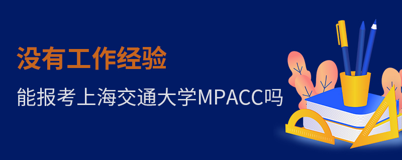 没有工作经验能报考上海交通大学MPAcc吗