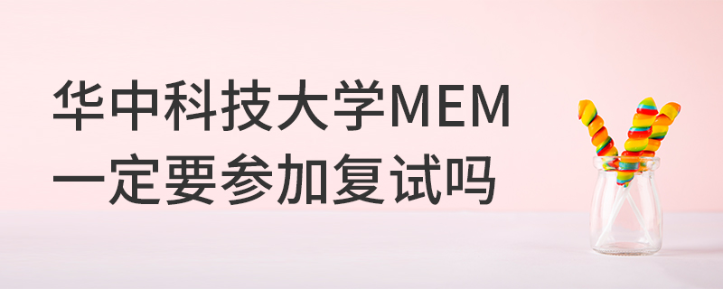 华中科技大学MEM一定要参加复试吗