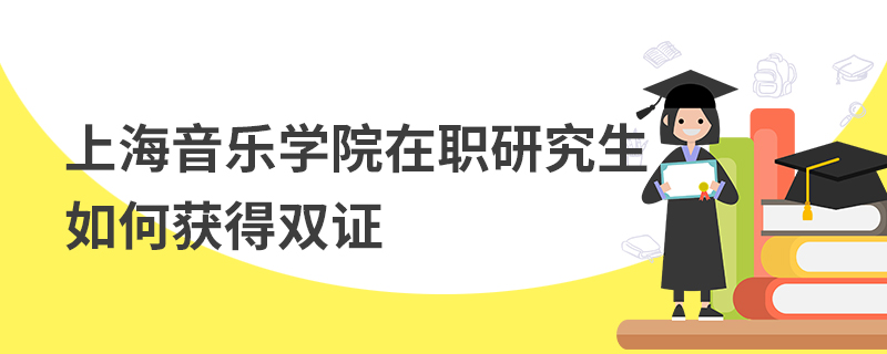 上海音乐学院在职研究生如何获得双证