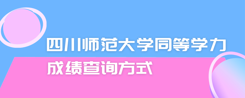 四川师范大学同等学力成绩查询方式