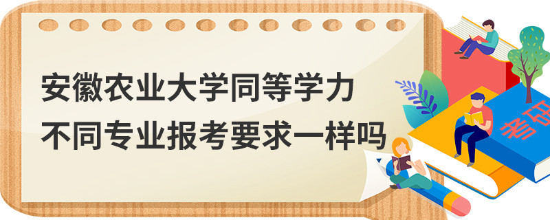 安徽农业大学同等学力不同专业报考要求一样吗
