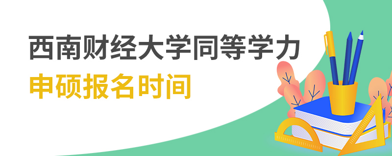 西南财经大学同等学力申硕报名时间