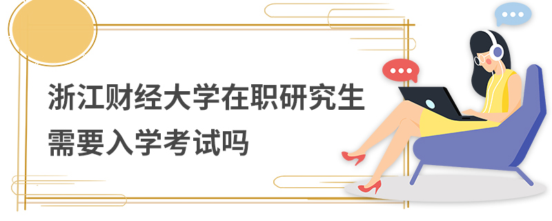浙江财经大学在职研究生需要入学考试吗