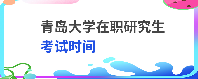 青岛大学在职研究生考试时间