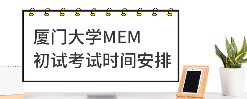 厦门大学MEM初试考试时间安排