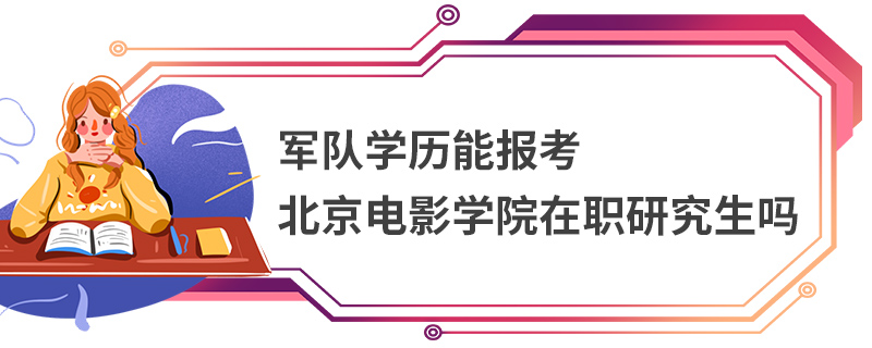 军队学历能报考北京电影学院在职研究生吗