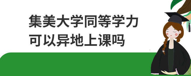 集美大学同等学力可以异地上课吗