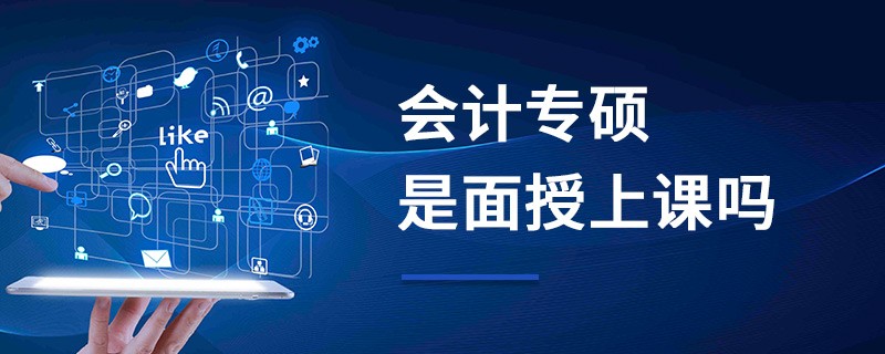 会计专硕是面授上课吗