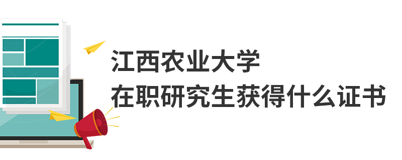 江西农业大学在职研究生获得什么证书