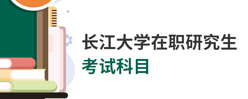 长江大学在职研究生考试科目