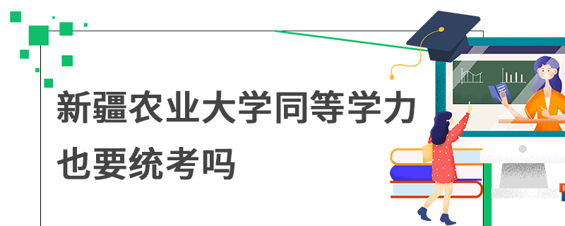 新疆农业大学同等学力也要统考吗