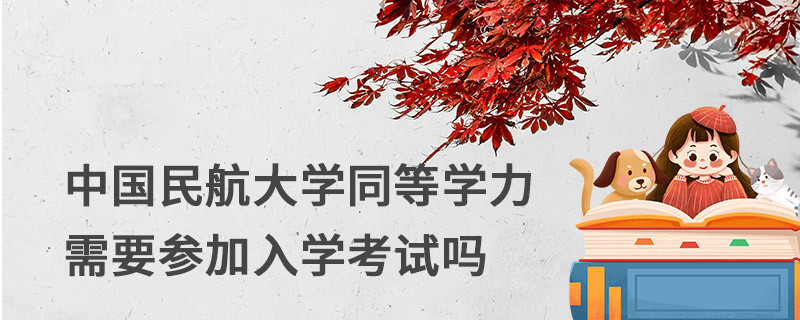 中国民航大学同等学力需要参加入学考试吗