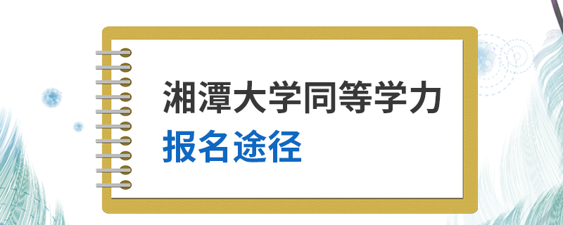 湘潭大学同等学力报名途径