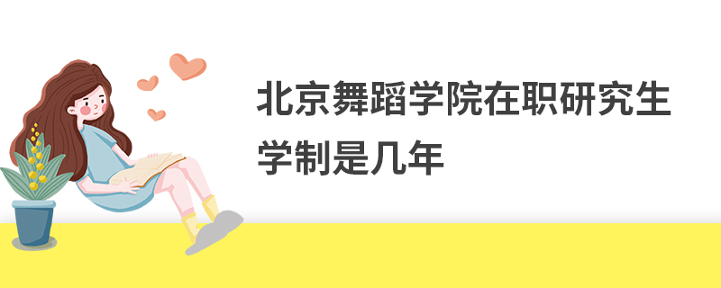 北京舞蹈学院在职研究生学制是几年