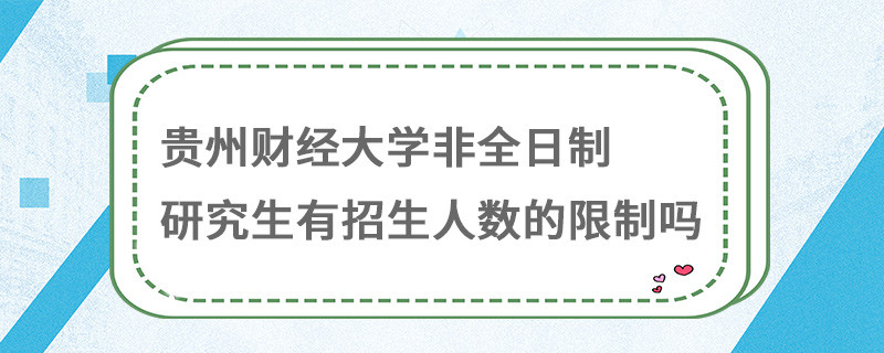 贵州财经大学非全日制研究生有报考人数的限制吗