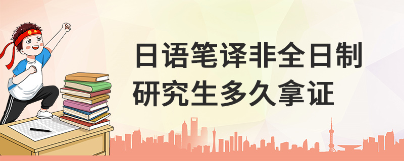 日语笔译非全日制研究生多久拿证