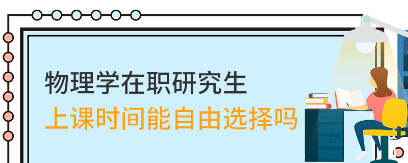 物理学在职研究生上课时间能自由选择吗