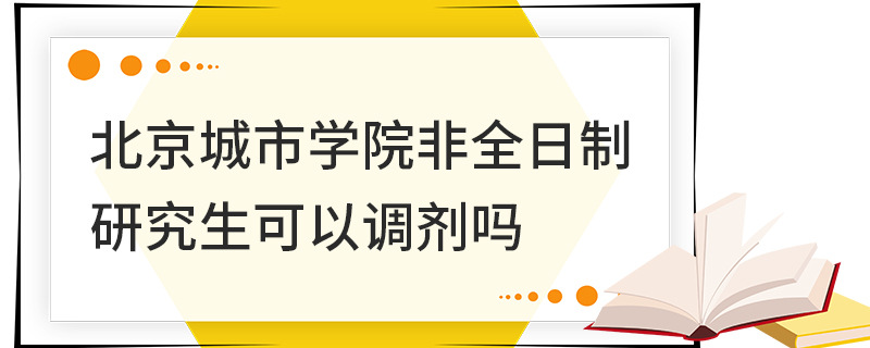 北京城市学院非全日制研究生可以调剂吗